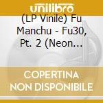 (LP Vinile) Fu Manchu - Fu30, Pt. 2 (Neon Pink Vinyl) vinile