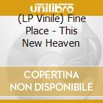 (LP Vinile) Fine Place - This New Heaven vinile