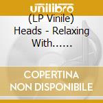 (LP Vinile) Heads - Relaxing With... (Silver Jubilee Edition) (2 Lp) vinile