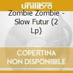 Zombie Zombie - Slow Futur (2 Lp) cd musicale di Zombie Zombie