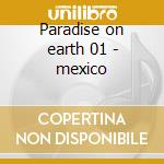 Paradise on earth 01 - mexico cd musicale di Barato nathan & topp