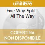 Five-Way Split - All The Way cd musicale