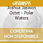 Joshua Jaswon Octet - Polar Waters cd