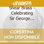 Shear Brass - Celebrating Sir George Shearin cd