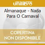 Almanaque - Nada Para O Carnaval cd