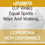 (LP Vinile) Equal Spirits - Wise And Waiting (2 Lp) vinile
