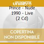 Prince - Nude 1990 - Live (2 Cd) cd musicale di Prince