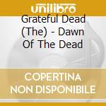 Grateful Dead (The) - Dawn Of The Dead cd