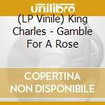 (LP Vinile) King Charles - Gamble For A Rose lp vinile di King Charles