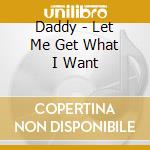 Daddy - Let Me Get What I Want cd musicale di Daddy