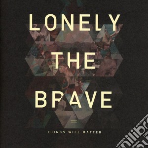 Lonely The Brave - Things Will Matter cd musicale di Lonely The Brave