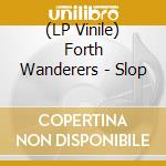 (LP Vinile) Forth Wanderers - Slop lp vinile di Forth Wanderers