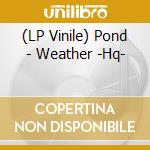 (LP Vinile) Pond - Weather -Hq- vinile