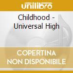 Childhood - Universal High cd musicale di Childhood