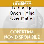 Lethbridge Owen - Mind Over Matter cd