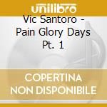 Vic Santoro - Pain Glory Days  Pt. 1 cd