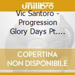 Vic Santoro - Progression Glory Days  Pt. 2 cd
