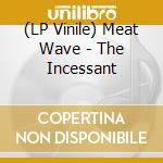 (LP Vinile) Meat Wave - The Incessant lp vinile di Meat Wave