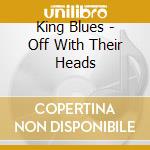King Blues - Off With Their Heads cd musicale di King Blues