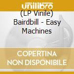 (LP Vinile) Bairdbill - Easy Machines vinile