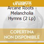 Arcane Roots - Melancholia Hymns (2 Lp) cd musicale di Arcane Roots