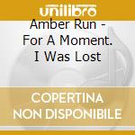 Amber Run - For A Moment. I Was Lost cd musicale di Amber Run