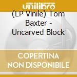 (LP Vinile) Tom Baxter - Uncarved Block