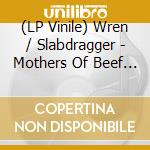 (LP Vinile) Wren / Slabdragger - Mothers Of Beef And The Magic Of Invention vinile