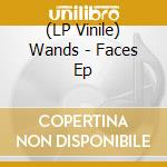 (LP Vinile) Wands - Faces Ep lp vinile di Wands