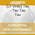 (LP Vinile) Tau - Tau Tau Tau vinile