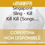 Singapore Sling - Kill Kill Kill (Songs About Nothing) cd