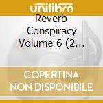 Reverb Conspiracy Volume 6 (2 Cd) cd