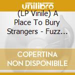 (LP Vinile) A Place To Bury Strangers - Fuzz Club Session lp vinile di A Place To Bury Strangers