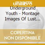 Underground Youth - Montage Images Of Lust And Fear cd