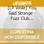 (LP Vinile) You Said Strange - Fuzz Club Session vinile
