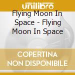 Flying Moon In Space - Flying Moon In Space cd musicale