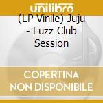 (LP Vinile) Juju - Fuzz Club Session vinile