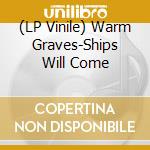 (LP Vinile) Warm Graves-Ships Will Come vinile