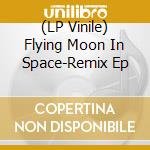 (LP Vinile) Flying Moon In Space-Remix Ep vinile