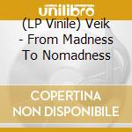 (LP Vinile) Veik - From Madness To Nomadness lp vinile