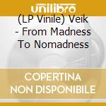 (LP Vinile) Veik - From Madness To Nomadness vinile