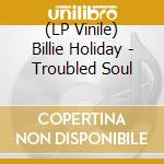(LP Vinile) Billie Holiday - Troubled Soul vinile