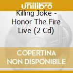 Killing Joke - Honor The Fire Live (2 Cd) cd