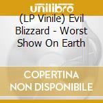 (LP Vinile) Evil Blizzard - Worst Show On Earth lp vinile di Evil Blizzard