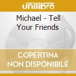 Michael - Tell Your Friends cd