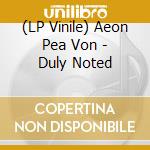 (LP Vinile) Aeon Pea Von - Duly Noted vinile