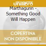 Marthagunn - Something Good Will Happen cd musicale