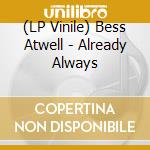 (LP Vinile) Bess Atwell - Already Always vinile