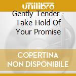 Gently Tender - Take Hold Of Your Promise cd