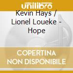 Kevin Hays / Lionel Loueke - Hope cd musicale